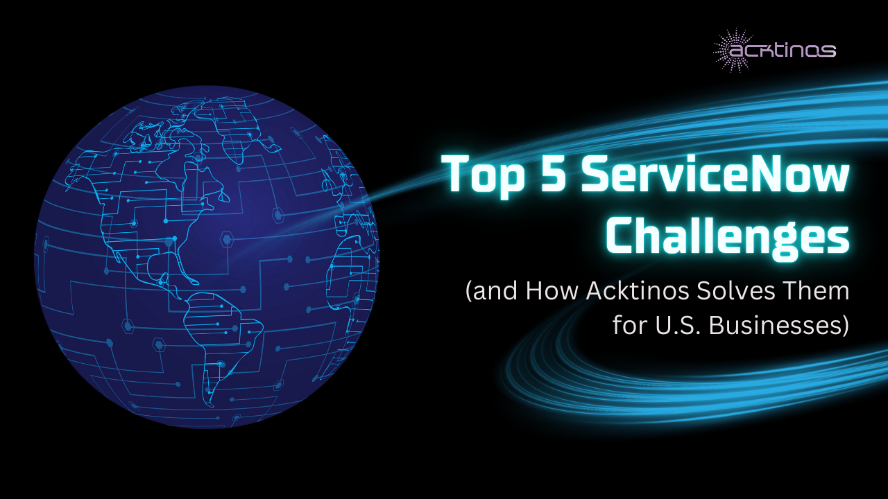 Top 5 ServiceNow Challenges- Acktinos Can Solve